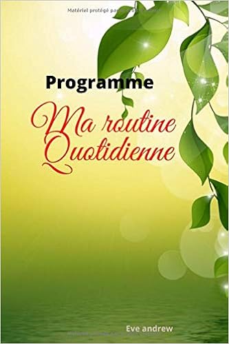 Programme Ma Routine Quotidienne Gui De Votre Routine Matinalei Notez Chaque Jour Votre Heure De Leveri De Coucheri Routine Quotidienne Icarnet Creme De 100 Pages A Completer French Edition Eve Andrew Collection