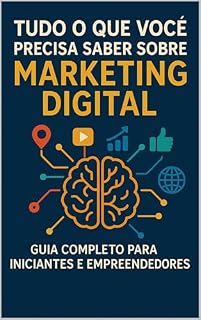 Livro Tudo o Que Você Precisa Saber Sobre Marketing Digital: Guia Completo para Iniciantes e Empreendedores