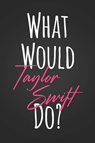 What Would taylor Swift Do?: Cute Pink and Blank Taylor Swift Fan Gift Notebook Blank Lined Journal Birthday or Graduation Gift Diary for Girls