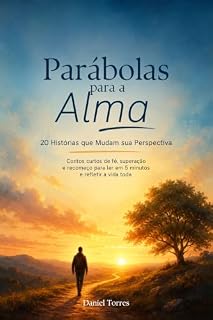 Livro Parábolas para a Alma: 20 Histórias que Mudam sua Perspectiva: Contos curtos de fé, superação e recomeço para ler em 5 minutos e refletir a vida toda.