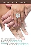 The Sacred Work Of Grandparents Raising Grandchildren by Elaine K. Williams