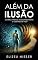 Livro Além da Ilusão: Conflitos Internos, Autoconhecimento e o Sentido da Vida