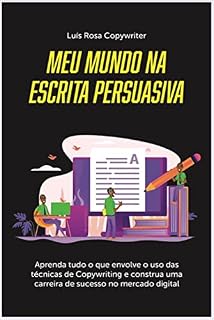 Livro Meu Mundo na Escrita Persuasiva: Aprenda tudo o que envolve o uso das técnicas de Copywriting e construa uma carreira de sucesso no mercado digital
