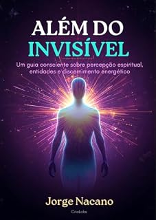 Livro Além do Invisível : Um guia consciente sobre percepção espiritual, entidades e discernimento energético