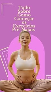 Livro Tudo Sobre Exercícios Pré-Natais (Concepção de Um Sonho - A Caminhada Desde o Desejo de Ter um Bebê à Recuperação de Sua Forma Física)