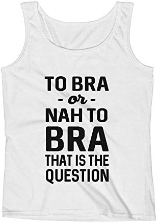 Mad Over Shirts to Bra Or Nah to Bra That is The Question Small White Unisex Premium Tank Top