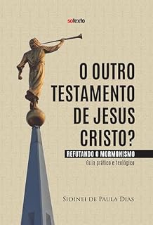 Livro O OUTRO TESTAMENTO DE JESUS CRISTO?: REFUTANDO O MORMONISMO - GUIA PRÁTICO E TEOLÓGICO