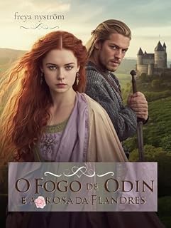 Livro O Fogo de Odin e a Rosa da Flandres: Duas almas unidas contra o fio do mundo (Entre a Honra e o Coração Livro 6)