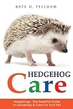 Hedgehogs: The Essential Guide to Ownership & Care for Your Pet (Hedgehog Care) by Kate H Pellham