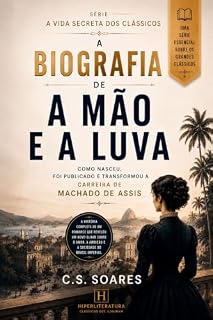 Livro A Biografia de A Mão e a Luva: Como Nasceu, foi Publicado e Transformou a Carreira de Machado de Assis (A Vida Secreta dos Clássicos Livro 1)
