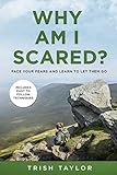 Why Am I Scared?: Face Your Fears and Learn To Let Them Go by Trish Taylor