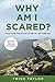 Why Am I Scared?: Face Your Fears and Learn To Let Them Go by Trish Taylor