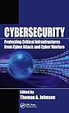 Cybersecurity: Protecting Critical Infrastructures from Cyber Attack and Cyber Warfare by