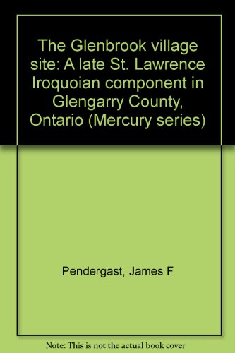 The Glenbrook village site: A late St. Lawrence Iroquoian component in Glengarry County, Ontario (Mercury series)