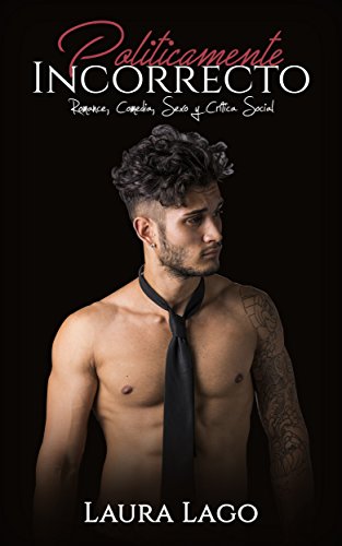 Políticamente Incorrecto: Romance, Comedia, Sexo y Crítica Social (Novela Romántica y Erótica en