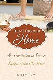 Then I Thought of Home: An Invitation to Dinner: Recipes from the Heart