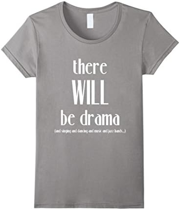 Women's There Will Be Drama, Singing, Dancing- Funny Theater Shirt Medium Slate
