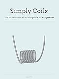 Simply Coils: An introduction to building coils for e-cigarettes