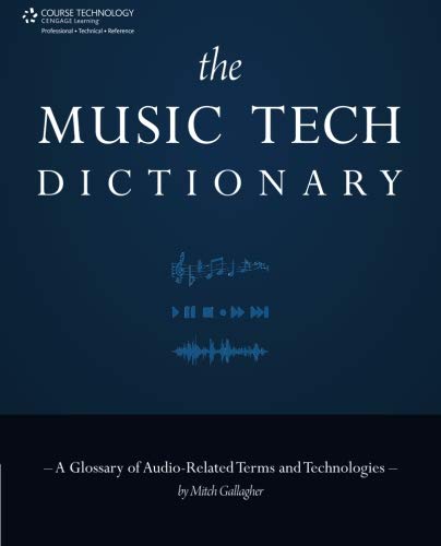 The Music Tech Dictionary: A Glossary of Audio-Related Terms and Technologies by Mitch Gallagher