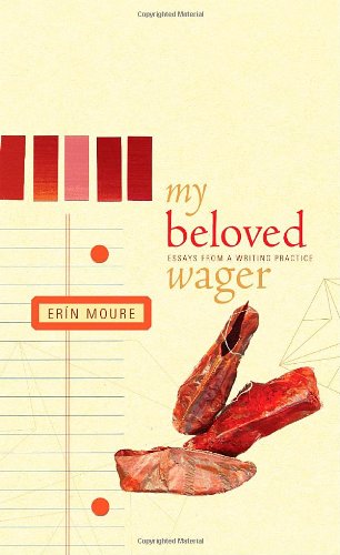 My Beloved Wager: Essays from a Writing Practice (Writer As Critic)