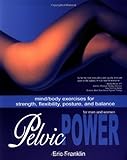 Pelvic Power: Mind/Body Exercises for Strength, Flexibility, Posture, and Balance for Men and Women