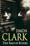 Front cover for the book This Rage of Echoes by Simon Clark