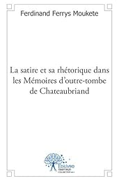 La  satire et sa rhétorique dans les mémoires d'outre-tombe de Chateaubriand