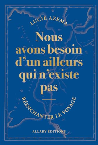 Nous avons besoin d'un ailleurs qui n'existe pas: réenchanter le voyage