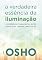 Livro A Verdadeira Essência da Iluminação: Saiba a Diferença Fundamental Entre Psicologia, Terapia e Meditação