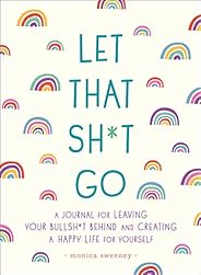 Let That Sh*t Go: A Journal for Leaving Your Bullsh*t Behind and Creating a Happy Life (Zen as F*ck Journals)