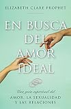En busca del amor ideal: Una guía espiritual del amor, la sexualidad y las relaciones (Spanish Edit by 