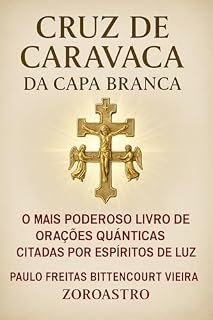 CRUZ DE CARAVACA DA CAPA BRANCA: O Mais Poderoso Livro de Orações Quânticas Citadas por Espíritos de Luz (A BIBLIOTECA SECRETA DA CRUZ DE CARAVACA)