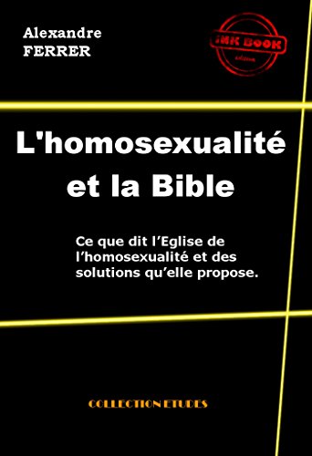 L'homosexualité et la Bible: Ce que dit l'Eglise de l'homosexualité et des solutions qu'elle propose (French Edition)