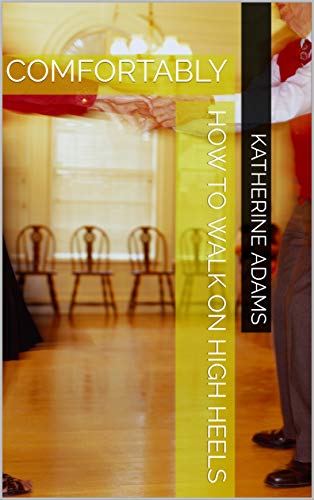 How To Walk On High Heels Comfortably Kindle Edition By