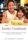 Kuttis' Cookbook: A dozen easy-to-make vegetarian recipes that your kids will devour by Dr. Robbyn Anand, Anand Balasubramanian