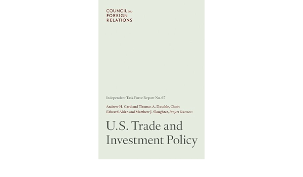 U S Trade And Investment Policy Independent Task Force Report By Andrew H Card Jr 11 11 30 Andrew H Card Jr Thomas A Daschle Edward Alden Matthew J Slaughter Amazon Com Books