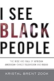 I See Black People: The Rise and Fall of African American-Owned Television and Radio by Kristal Brent Zook