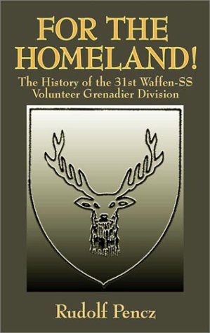 For the Homeland: The History of the 31st Waffen-SS Volunteer Grenadier Division by Rudolf Pencz