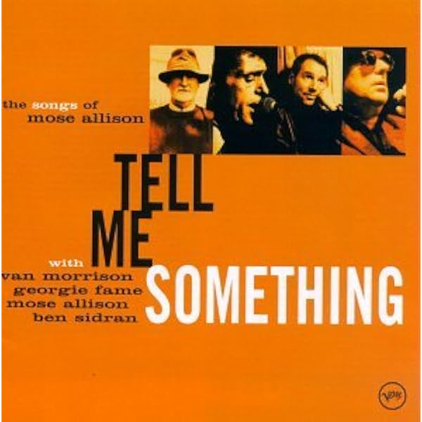 Van Morrison Georgie Fame Mose Allison Ben Sidran Tell Me Something The Songs Of Mose Allison Amazon Com Music