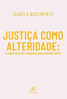 Livro Justiça como Alteridade: a superação da vingança pelo perdão difícil