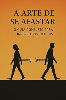 Livro A Arte de Se Afastar: O Guia Completo para Romper Laços Tóxicos