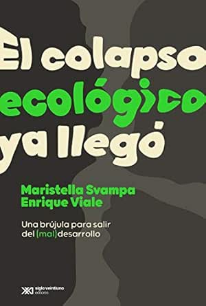 El Colapso Ecologico Ya Llego Una Brujula Para Salir Del Mal Desarrollo Singular Spanish Edition Ebook Svampa Maristella Viale Enrique Kindle Store Amazon Com