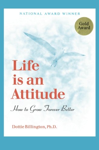 Life Is An Attitude How To Grow Forever Better Dottie Billington Phd Amazon Com Books