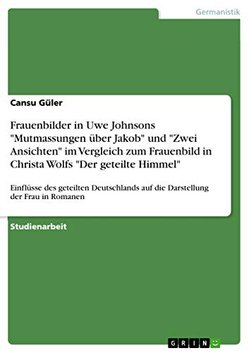 Frauenbilder in Uwe Johnsons "Mutmassungen über Jakob" und "Zwei Ansichten" im…