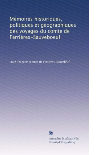 Mémoires historiques, politiques et géographiques des voyages du comte de FerriÃ..res-Sauveboeuf (French Edition)