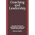 Coaching and Leadership: THE APPLICATION OF COACHING AS A TOOL FOR LEADER DEVELOPMENT (Base Manual for Leader and Coach Leadership)