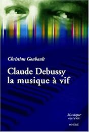 Claude Debussy, la musique à vif
