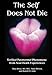 The Self Does Not Die: Verified Paranormal Phenomena from Near-Death Experiences by Titus Rivas, Anny Dirven