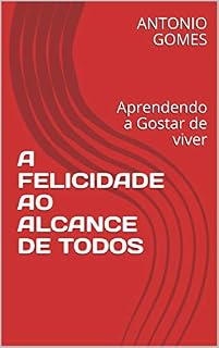 Livro A FELICIDADE AO ALCANCE DE TODOS: Aprendendo a Gostar de viver