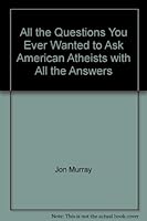 All The Questions You Ever Wanted To Ask American Atheists: With All The Answers 0910309043 Book Cover